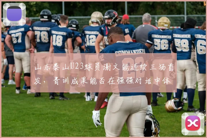 山东泰山U23球员谢文能连续三场首发，青训成果能否在强强对话中体现